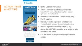 14
CONSUMER VIEWS OF EMAIL MARKETING 2015
ACTION ITEMS
& HOT TIPS
5 Tips for Mobile Email Design
• Adopt a template 300 to...