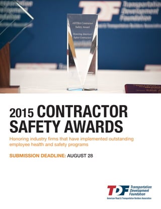 Honoring industry firms that have implemented outstanding 
employee health and safety programs 
SUBMISSION DEADLINE: AUGUST 28 
2015 CONTRACTOR SAFETY AWARDS  
