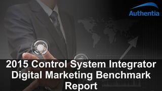 2015 Control System Integrator
Digital Marketing Benchmark
Report
 