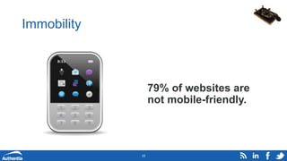 Immobility
10
79% of websites are
not mobile-friendly.
 
