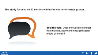 5
The study focused on 32 metrics within 5 major performance groups...
Social Media: Does the website connect
with multipl...