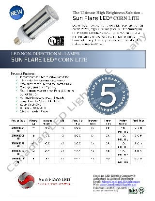 The Ultimate High Brightness Solution -
®CORN LITE
® CORN LITE
LED NON-DIRECTIONAL LAMPS
® CORN LITE











Canadian LED Lighting Company®
Authorized & Licensed Distributor
Email: Sales@CanadianLEDLighitng.co
Web: www.CanadianLEDLighting.co
Toll Free: +1 (888) 356.9178
© All Rights Reserved 2015
 