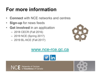 For more information
• Connect with NCE networks and centres
• Sign-up for news feeds
• Get involved in an application
– 2...