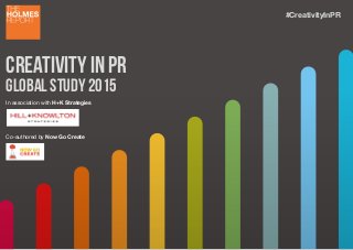 Creativity in pR
Global Study 2015
In association with H+K Strategies
Co-authored by Now Go Create
#CreativityInPR
 