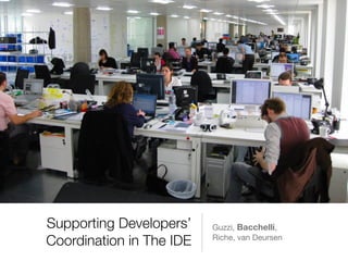 Supporting Developers’
Coordination in The IDE
Guzzi, Bacchelli, 

Riche, van Deursen
 