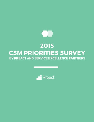 CSM PRIORITIES SURVEY
BY PREACT AND SERVICE EXCELLENCE PARTNERS
2015
 