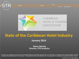 1
State of the Caribbean Hotel Industry
January 2014
Steve Hennis
Director, STR Analytics
 