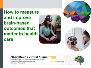 How to measure
and improve
brain-based
outcomes that
matter in health
care
 