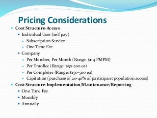 Pricing Considerations
 Cost Structure-Access
 Individual User (self pay)
 Subscription Service
 One Time Fee
 Compan...