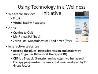 Using Technology in a Wellness
Initiative• Wearable devices
• Fitbit
• Virtual Reality Headsets
• Apps
• Craving to Quit
•...