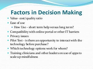 Factors in Decision Making
 Value- cost/quality ratio
 Ease of use
 How Use – short term help versus long term?
 Compa...