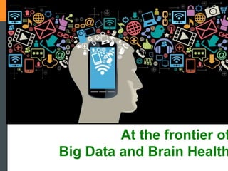 At the frontier of
Big Data and Brain Health
 