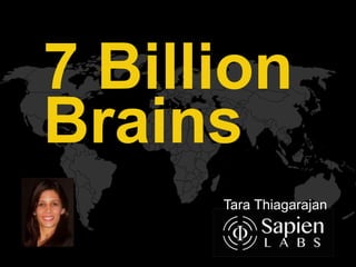 7 Billion
Brains
Tara Thiagarajan
 