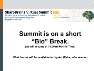 Summit is on a short
“Bio” Break.
(we will resume at 10:00am Pacific Time)
Chat forums will be available during the Watecooler session
 