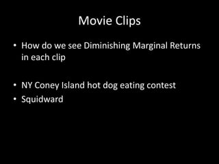Movie Clips
• How do we see Diminishing Marginal Returns
in each clip
• NY Coney Island hot dog eating contest
• Squidward
 