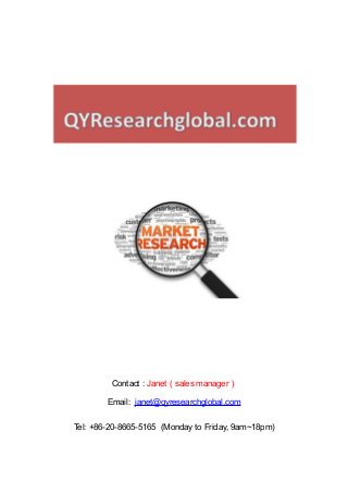 Contact : Janet（sales manager）
Email: janet@qyresearchglobal.com
Tel: +86-20-8665-5165 (Monday to Friday, 9am~18pm)
 