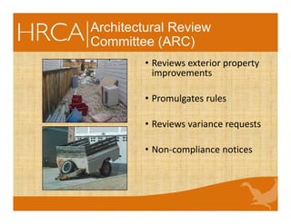 Architectural Review
Committee (ARC)
• Reviews exterior property
improvements
• Promulgates rules
• Reviews variance requests
• Non-compliance notices
 