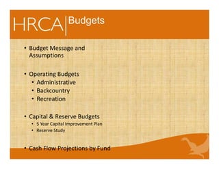 Budgets
• Budget Message and
Assumptions
• Operating Budgets
• Administrative
• Backcountry
• Recreation
• Capital & Reserve Budgets
• 5 Year Capital Improvement Plan
• Reserve Study
• Cash Flow Projections by Fund
 