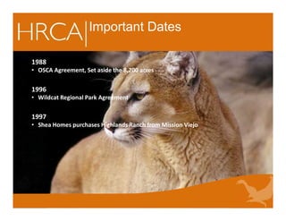 Important Dates
1988
• OSCA Agreement, Set aside the 8,200 acres
1996
• Wildcat Regional Park Agreement
1997
• Shea Homes purchases Highlands Ranch from Mission Viejo
 