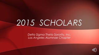 Delta Sigma Theta Sorority, Inc.
Los Angeles Alumnae Chapter
2015 SCHOLARS
 