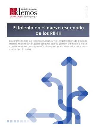 El talento en el nuevo escenario
de los RRHH
Los profesionales de recursos humanos y los responsables de equipos
deben trabajar juntos para asegurar que la gestión del talento no se
convierta en un concepto más, sino que aporte valor a los retos con-
cretos del día a día.
 