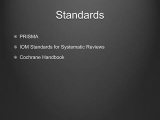 Standards
PRISMA
IOM Standards for Systematic Reviews
Cochrane Handbook
 