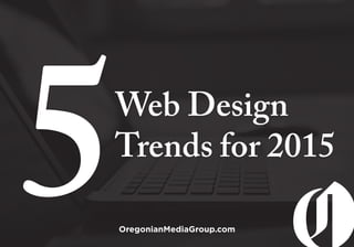 Web Design
Trends for 2015
5OregonianMediaGroup.com
 