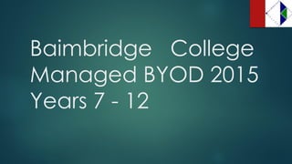 Baimbridge College Managed BYOD 2015Years 7 -12  