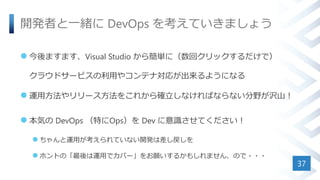 _kߤһw DevOps 򿼤Ƥޤ礦
? ޤޤVisual Studio 麆gˣإåǣ
饦ɥ`ӥä䥳ƥʌ꤬褦ˤʤ
? \÷`򤳤줫_ʤФʤʤҰgɽ
? ݤ DevOps ؤOps Dev RƤ
? \äƤʤ_kϲ
? ۥȤΡ\äǥЩ`뤫⤷ޤ󡢤Τ???
37
 
