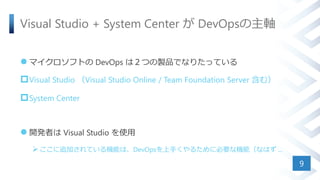 Visual Studio + System Center  DevOpsS
? ޥեȤ DevOps ϣĤuƷǤʤꤿäƤ
?Visual Studio Visual Studio Online / Team Foundation Server ࣩ
?System Center
? _kߤ Visual Studio ʹ
?׷ӤƤCܤϡDevOps֤뤿˱ҪʙCܣʤϤ ...
9
 