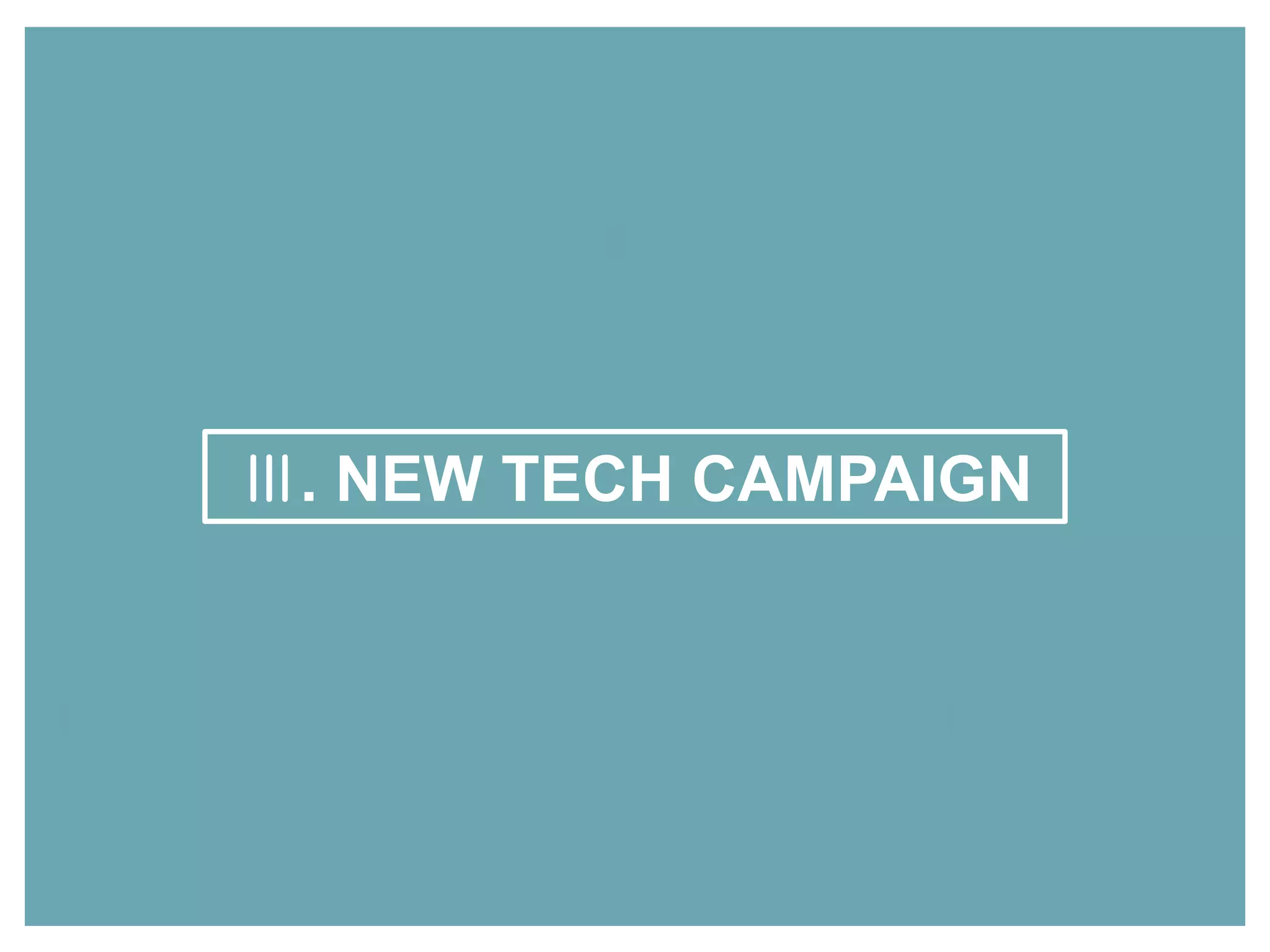 Ⅲ. NEW TECH CAMPAIGN
 