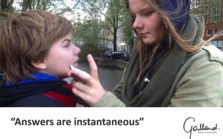 “Answers are instantaneous”
 