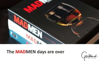 The ‘Mad Men’ days are over
The MADMEN days are over
 