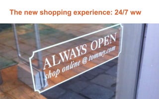 The new shopping experience: 24/7 ww
 