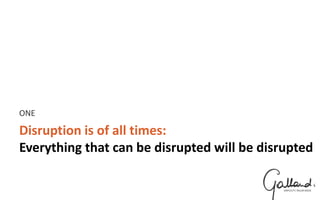Disruption is of all times:
Everything that can be disrupted will be disrupted
ONE
 