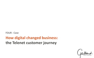 How digital changed business:
the Telenet customer journey
FOUR - Case
 