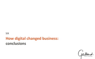 How digital changed business:
conclusions
SIX
 
