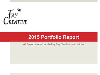 2015 Portfolio Report
All Projects were Handled by Fay Creative International
 