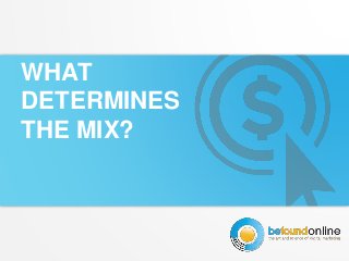WHAT 
DETERMINES 
THE MIX? 
 