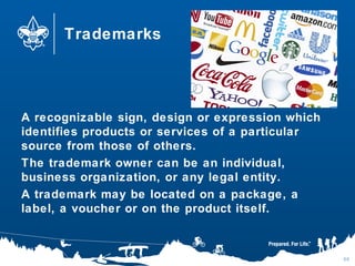 Trademarks
A recognizable sign, design or expression which
identifies products or services of a particular
source from those of others.
The trademark owner can be an individual,
business organization, or any legal entity.
A trademark may be located on a package, a
label, a voucher or on the product itself.
66
 