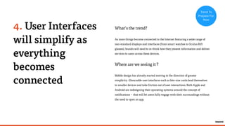4. User Interfaces 
will simplify as 
everything 
becomes 
connected 
What’s the trend? 
Trend To 
Prepare For 
Now 
As mo...