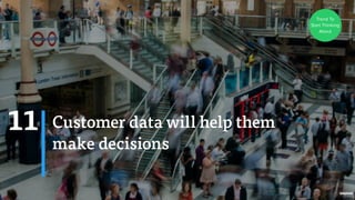 Customer data will help them 
make decisions 
11 
Trend To 
Start Thinking 
About 
 