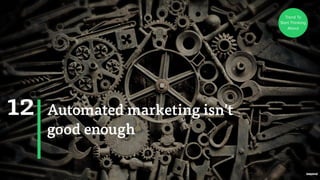 / 
Automated marketing isn't 
good enough 
12 
Trend To 
Start Thinking 
About 
 