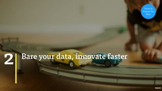 - Hal Varian, Google
Bare your data, innovate faster
2
Trend To
Prepare For
Now
 