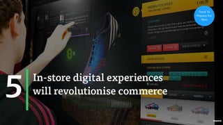 In-store digital experiences
will revolutionise commerce5
Trend To
Prepare For
Now
 