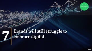 Brands will still struggle to
embrace digital7
Trend To
Start Thinking
About
 
