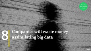 - Hal Varian, Google
Companies will waste money
assimilating big data8
Trend To
Start Thinking
About
 