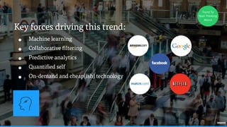 Key forces driving this trend:
• Machine learning
• Collaborative filtering
• Predictive analytics
• Quantified self
• On-...