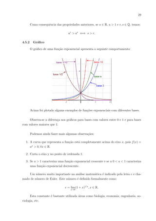 26
estão na mesma reta. De fato, temos:
d(A, B) =
p
(x2 − x1)2 + a2(x2 − x1)2 = (x2 − x1)
√
1 + a2.
De forma análoga, d(B, C) = (x3 − x2)
√
1 + a2, logo
d(A, B) + d(B, C) = (x2 − x1 + x3 − x2)
√
1 + a2 = (x3 − x1)
√
1 + a2 = d(A, C)
Assim, mostramos que os pontos são colineares. Como P possui pontos para toda e
qualquer abcissa, temos como consequência P sendo uma reta.
Exemplo 03
Um banco oferece aos seus clientes o serviço de poupança a um rendimento mensal
de 2,5% ao mês obedecendo a regra de juros simples. Após quantos meses, no mı́nimo,
de investimento um cliente que aplica um montante de R$ 25.000,00 terá R$ 4.000,00 de
juros? Escreva a função do montante em relação ao tempo e esboce seu gráfico.
Solução
O valor do juros ao mês é: R$ 25.000,00 × 0,025 = R$ 625,00.
Ou seja, a cada mês que se passa o montante é acrescido de um valor, relativo aos
juros mensais, de R$ 625,00. Se montarmos uma tabela poderemos facilmente perceber
como o montante se comporta com o passar do tempo.
1o
Mês R$ 25.0000,00 + R$ 625,00
2o
Mês R$ 25.0000,00 + R$ 625,00 + R$ 625,00
3o
Mês R$ 25.0000,00 + R$ 625,00 + R$ 625,00 + R$ 625,00
Enésimo Mês R$ 25.0000,00 + n,× (R$ 625,00)
Logo, podemos escrever o montante final como uma função que depende do tempo
em meses de investimento:
M(n) = 25.000, 00 + 625, 00n.
Então o tempo de investimento para obtermos um mı́nimo de R$4.000,00 de juros
é calculado da seguinte forma:
 
