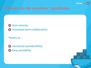 “It works on my machine” syndrome
Gain velocity
Increased team collaboration
Thanks to :
Increased reproducibility
Easy portability
 